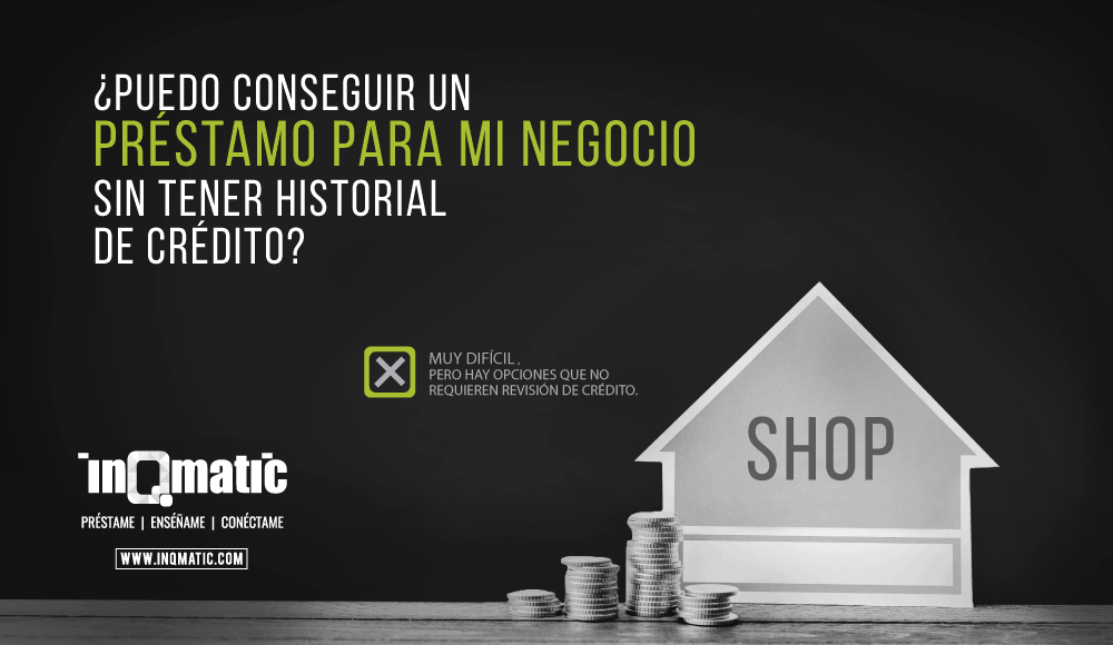 ¿Puedo conseguir un préstamo para mi negocio sin tener historial de ...